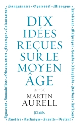 Dix idées reçues sur le Moyen Age - Martin Aurell