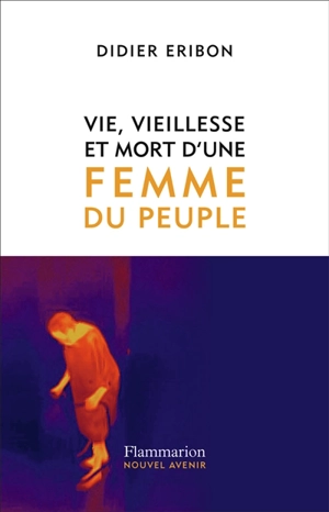 Vie, vieillesse et mort d'une femme du peuple - Didier Eribon