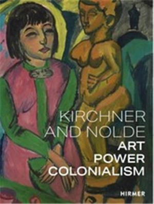 Kirchner and Nolde Art Power Colonialism - Beatrice von Bormann