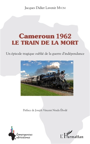 Cameroun 1962 : le train de la mort : un épisode tragique oublié de la guerre d'indépendance - Jacques Didier Lavenir Mvom