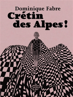 Crétin des Alpes ! - Dominique Fabre