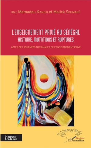 L'enseignement privé au Sénégal : histoire, mutations et ruptures : actes des Journées nationales de l'enseignement privé, 19 juillet-6 août 2016 - Journées nationales de l'enseignement privé (2016 ; Sénégal)