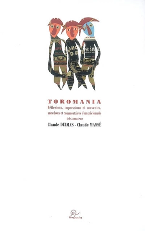 Toromania : réflexions, impressions et souvenirs, anecdotes et commentaires d'un aficionado très amateur - Claude Delmas