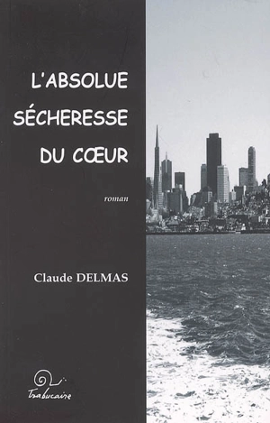 L'absolue sécheresse du coeur - Claude Delmas