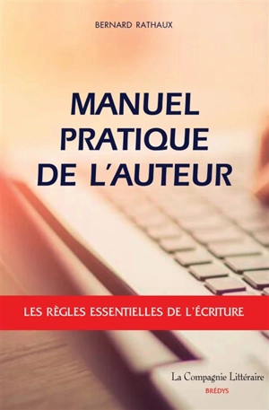 Manuel pratique de l’auteur : Les règles essentielles de l’écriture - Bernard Rathaux