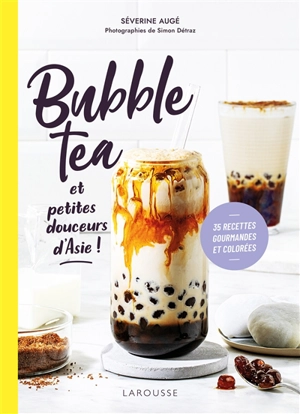 Bubble tea et petites douceurs d'Asie ! : 35 recettes gourmandes et colorées - Séverine Augé