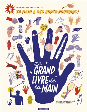 Le grand livre de la main : incroyable mais vrai : ta main a des super-pouvoirs ! - Magda Gargulakova