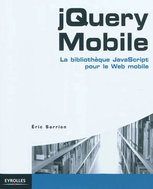 jQuery Mobile : la bibliothèque JavaScript pour le Web mobile - Eric Sarrion