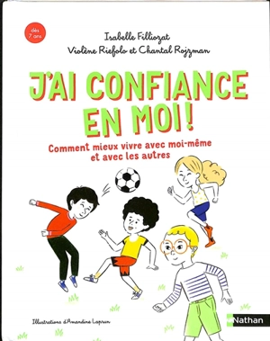 J'ai confiance en moi ! : comment mieux vivre avec moi-même et avec les autres - Isabelle Filliozat