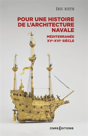 Pour une histoire de l'architecture navale : Méditerranée, XVe-XVIe siècle - Eric Rieth