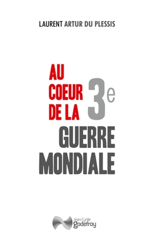 Au coeur de la 3e guerre mondiale - Laurent Artur Du Plessis