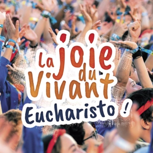 La joie du Vivant : Eucharisto ! - Collectif