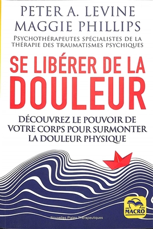 Se libérer de la douleur : découvrez le pouvoir de votre corps pour surmonter la douleur physique - Peter A. Levine