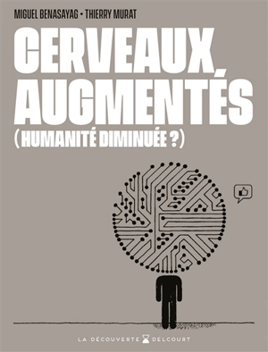 Cerveaux augmentés, (humanité diminuée ?) - Thierry Murat