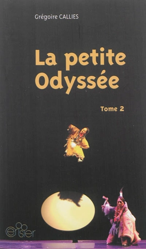 La petite Odyssée : trilogie pour marionnettes à gaine chinoise et comédien-ne-s. Vol. 2 - Grégoire Callies