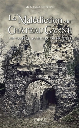 La malédiction du château Ganne : un traître au milieu des ruines - Michel-Vital Le Bossé