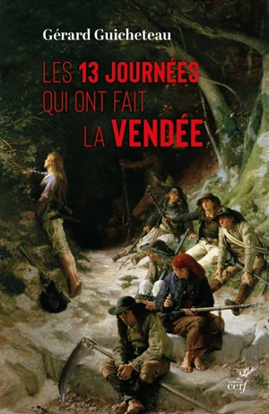Les 13 journées qui ont fait la Vendée : récits de contemporains - Gérard Guicheteau