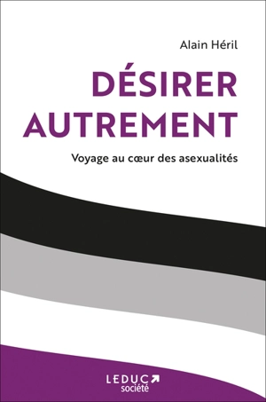 Désirer autrement : voyage au coeur des asexualités - Alain Héril