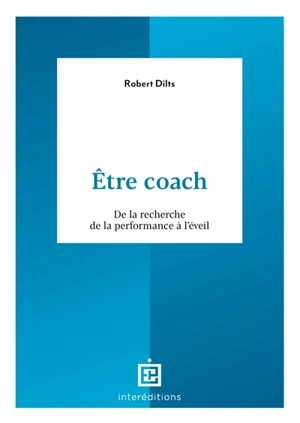 Etre coach : de la recherche de la performance à l'éveil - Robert Dilts