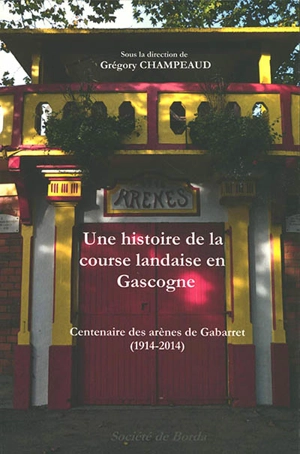 Une histoire de la course landaise en Gascogne : centenaire des arènes de Gabarret (1914-2014)