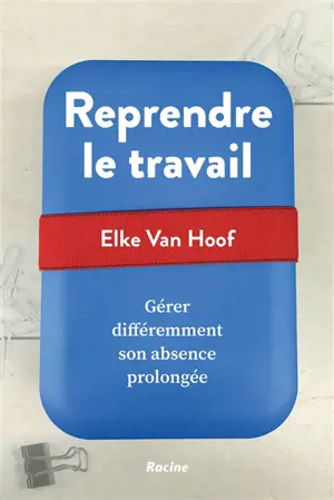 Reprendre le travail : gérer différemment son absence prolongée - Elke Van Hoof