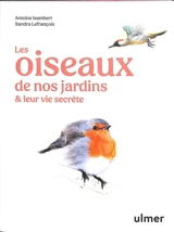 Les oiseaux de nos jardins & leur vie secrète - Antoine Isambert