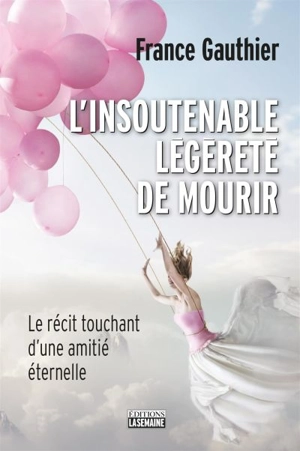 L'insoutenable légèreté de mourir : récit touchant d'une amitié éternelle - France Gauthier