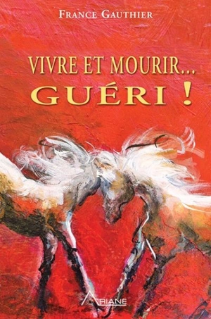 Vivre et mourir... guéri! - France Gauthier