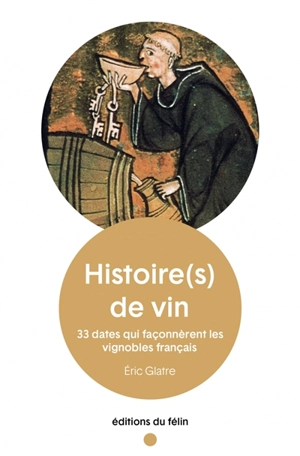 Histoire(s) de vin. 33 dates qui façonnèrent les vignobles français - Eric Glatre