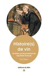 Histoire(s) de vin : 33 dates qui façonnèrent les vignobles français - Eric Glatre