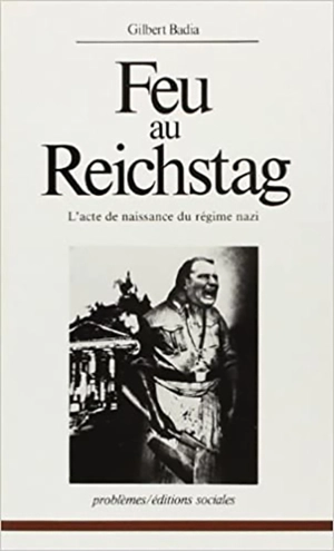 Feu au Reichstag : l'acte de naissance du régime nazi - Gilbert Badia