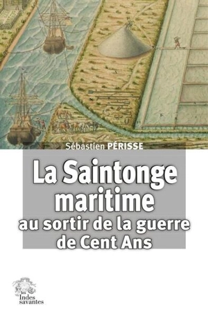 La Saintonge maritime au sortir de la guerre de Cent Ans - Sébastien Périsse