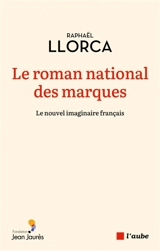 Le roman national des marques : raconter la France d'aujourd'hui - Raphaël Llorca