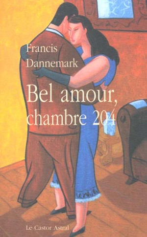 Bel amour, chambre 204 ou L'autre moitié : une romance - Francis Dannemark