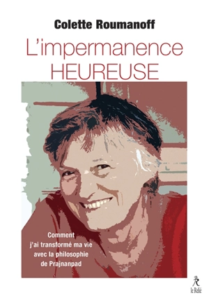 L'impermanence heureuse : comment j'ai transformé ma vie avec la philosophie de Prajnanpad - Colette Roumanoff