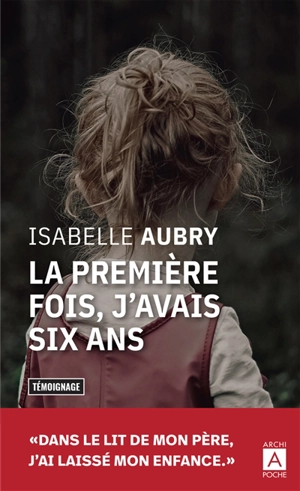 La première fois, j'avais six ans... : témoignage - Isabelle Aubry