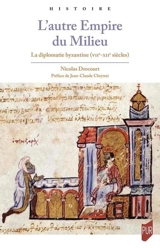 L'autre Empire du Milieu : la diplomatie byzantine (VII-XIIe siècles) - Nicolas Drocourt