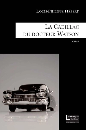 La Cadillac du docteur Watson - Louis-Philippe Hébert