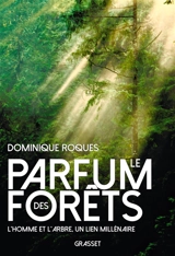 Le parfum des forêts : l'homme et l'arbre, un lien millénaire - Dominique Roques