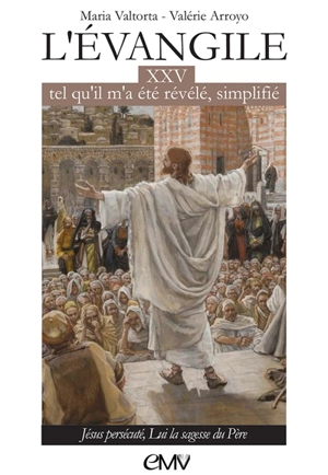 L'Evangile tel qu'il m'a été révélé, simplifié. Vol. 25. Jésus persécuté, lui la sagesse du Père - Maria Valtorta