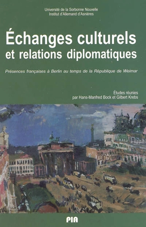 Echanges culturels et relations diplomatiques : présences françaises à Berlin au temps de la République de Weimar