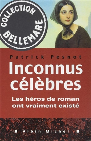 Inconnus célèbres : les héros de roman ont vraiment existé - Patrick Pesnot