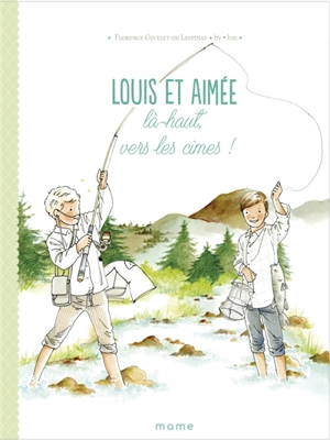 Louis et Aimée. Là-haut, vers les cimes ! - Florence Givelet-De Lespinay