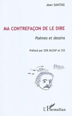 Ma contrefaçon de le dire : poèmes et dessins - Jean Sanitas