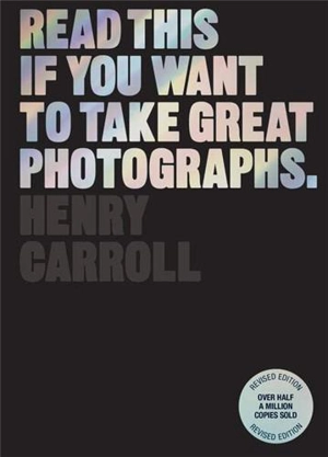 Read This if You Want to Take Great Photographs (Revised ed) - Henry Carroll