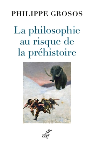 La philosophie au risque de la préhistoire - Philippe Grosos