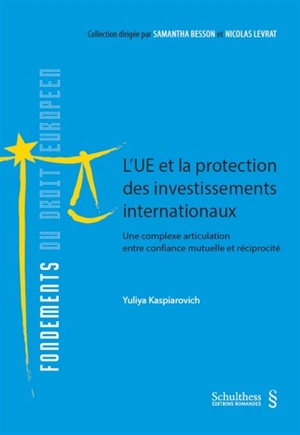 L'UE et la protection des investissements internationaux : une complexe articulation entre confiance mutuelle et réciprocité - Yuliya Kaspiarovich