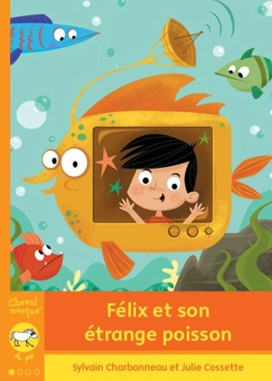 Félix et son étrange poisson - Sylvain Charbonneau