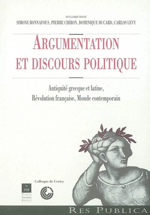 Argumentation et discours politique : Antiquité grecque et latine, Révolution française, monde contemporain : actes du colloque international de Cerisy-la-Salle, sept. 2001 - Centre culturel international (Cerisy-la-Salle, Manche). Colloque (2001)