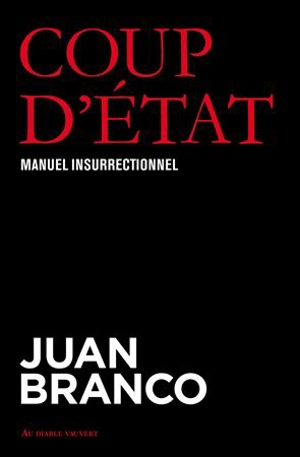 Coup d'Etat : manuel insurrectionnel - Juan Branco